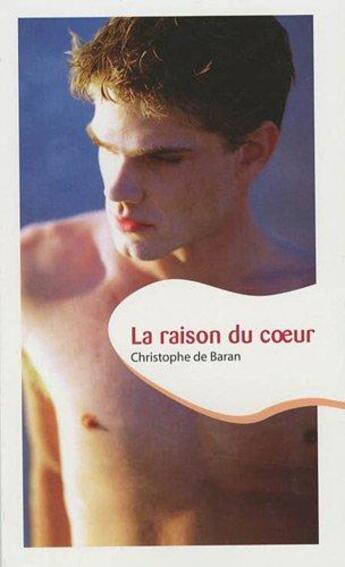 Couverture du livre « La raison du coeur » de Christophe De Baran aux éditions Textes Gais
