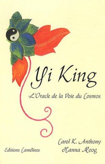 Couverture du livre « Yi King ; l'oracle de la voie du Cosmos » de Hanna Moog et Carol K. Anthony aux éditions Camelines