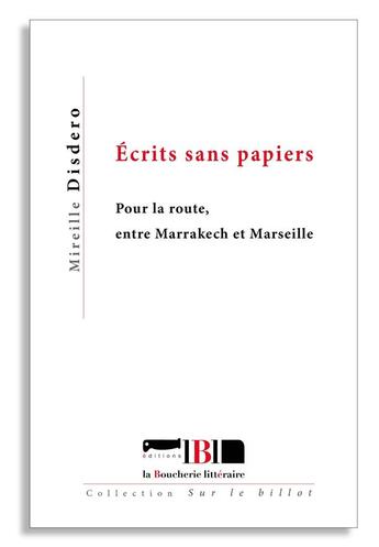 Couverture du livre « Ecrits sans papiers - pour la route, entre marrakech et marseille » de Mireille Disdero aux éditions La Boucherie Litteraire