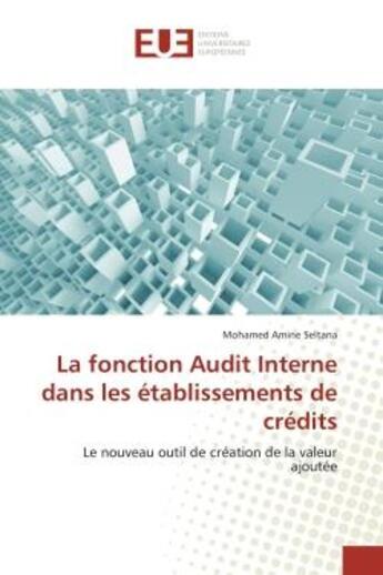 Couverture du livre « La fonction audit interne dans les etablissements de credits - le nouveau outil de creation de la va » de Seltana M A. aux éditions Editions Universitaires Europeennes