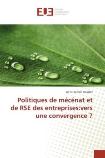 Couverture du livre « Politiques de mécénat et de RSE des entreprises:vers une convergence ? » de Anne-Sophie Douillet aux éditions Editions Universitaires Europeennes