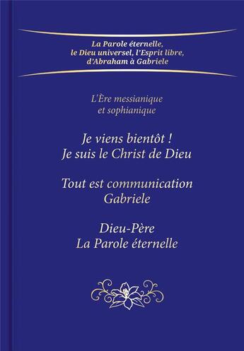 Couverture du livre « L'Ère messianique et sophianique : « Je viens bientôt ! Je suis le Christ de Dieu », « Tout est communication », « Dieu-Père. La Parole éternelle » » de Gabriele aux éditions Editions Gabriele - La Parole