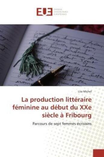 Couverture du livre « La production litteraire feminine au debut du xxe siecle a fribourg - parcours de sept femmes ecriva » de Lise Michel aux éditions Editions Universitaires Europeennes