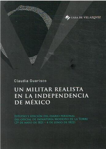 Couverture du livre « Un militar realista en la independencia de México : edición crítica del diario personal del oficial de infantería Modesto de la Torre (29 de mayo 1821 - 4 de junio 1822) » de Claudia Guarisco aux éditions Casa De Velazquez