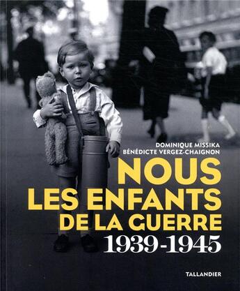 Couverture du livre « Nous les enfants de la guerre 1939-1945 » de Dominique Missika et Benedicte Vergez-Chaignon aux éditions Tallandier