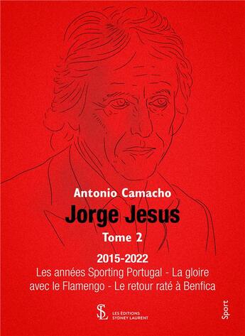 Couverture du livre « Jorge jesus -tome 2 - 2015-2022 les annees sporting portugal la gloire avec le flamengo le ret » de Camacho Antonio aux éditions Sydney Laurent