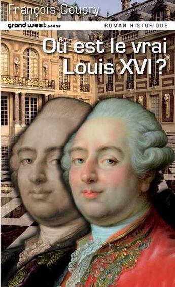Couverture du livre « Où est donc le vrai Louis XVI ? » de François Coupry aux éditions Grand West