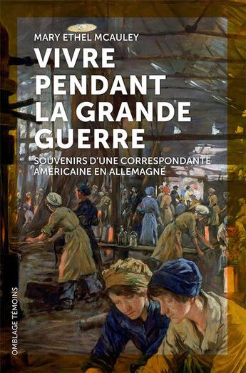 Couverture du livre « Vivre pendant la grande guerre : Souvenirs d'une correspondante américaine en Allemagne » de Mary Ethel Mcauley aux éditions Omblages