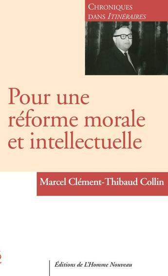 Couverture du livre « Pour une réforme morale et intellectuelle : chroniques 1956-1963 dans Itinéraires » de Marcel Clement aux éditions L'homme Nouveau