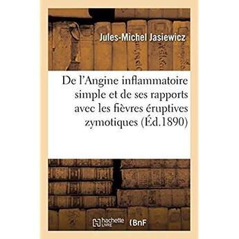 Couverture du livre « L'Angine inflammatoire simple et ses rapports avec les fièvres éruptives zymotiques, communication : Société médicale du XVIIe arrondissement » de Jasiewicz J-M. aux éditions Hachette Bnf