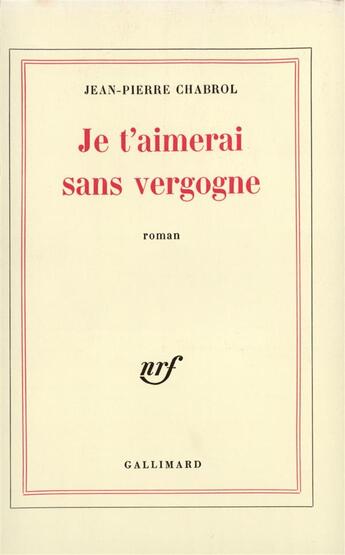 Couverture du livre « Je t'aimerai sans vergogne » de Jean-Pierre Chabrol aux éditions Gallimard