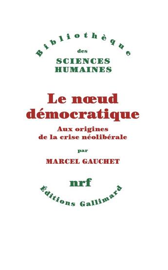 Couverture du livre « Le noeud démocratique : Aux origines de la crise néolibérale » de Marcel Gauchet aux éditions Gallimard