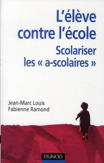 Couverture du livre « L'élève contre l'école : scolariser les « ascolaires » » de Jean-Marc Louis et Fabienne Ramond aux éditions Dunod