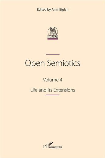 Couverture du livre « Open Semiotics. Volume 4 : Life and its Extensions » de Biglari Amir aux éditions L'harmattan