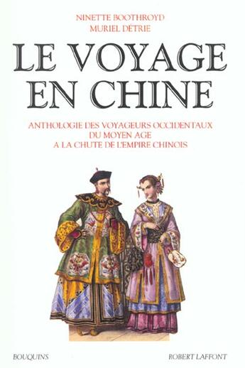 Couverture du livre « Le voyage en Chine ; anthologie des voyageurs occidentaux du moyenâge à la chute de l'empire chinois » de Muriel Detrie et Ninette Boothroyd aux éditions Bouquins