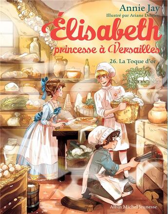 Couverture du livre « Elisabeth, princesse à Versailles Tome 26 : La toque d'or » de Annie Jay et Ariane Delrieu aux éditions Albin Michel