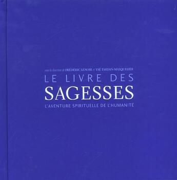 Couverture du livre « Le livre des sagesses ; l'aventure spirituelle de l'humanité » de Frederic Lenoir et Yse Tardan-Masquelier aux éditions Bayard