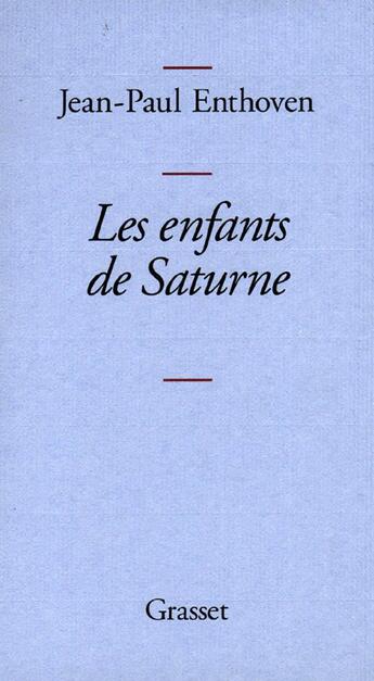 Couverture du livre « Les enfants de Saturne » de Jean-Paul Enthoven aux éditions Grasset