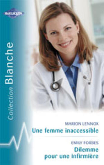 Couverture du livre « Une Femme Inaccessible ; Dilemme Pour Une Infirmiere » de Emily Forbes et Marion Lennox aux éditions Harlequin