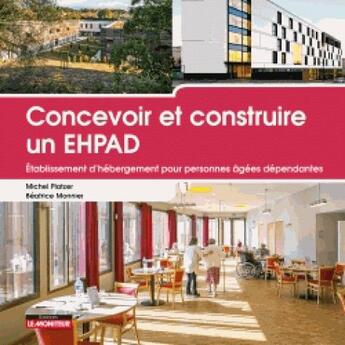 Couverture du livre « CONCEVOIR ET CONSTRUIRE ; un EHPAD » de Michel Platzer aux éditions Le Moniteur