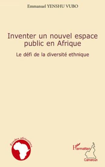 Couverture du livre « Inventer un nouvel espace public en Afrique ; le défi de la diversité ethnique » de Emmanuel Yenshu Vubo aux éditions L'harmattan