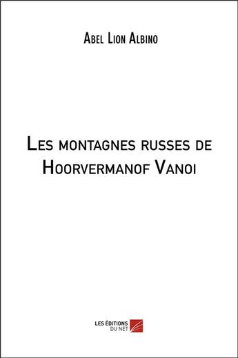 Couverture du livre « Les montagnes russes de Hoorvermanof Vanoi » de Abel Lion Albino aux éditions Editions Du Net