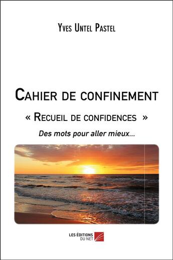 Couverture du livre « Cahier de confinement : recueil de confidences ; des mots pour aller mieux... » de Yves Untel-Pastel aux éditions Editions Du Net