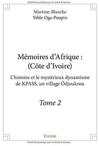 Couverture du livre « Mémoires d'Afrique (Côte d'Ivoire) t.2 ; l'histoire et le mystérieux dynamisme de KPASS, un village Odjoukrou » de Martine-Blanche Yeble Oga-Poupin aux éditions Edilivre