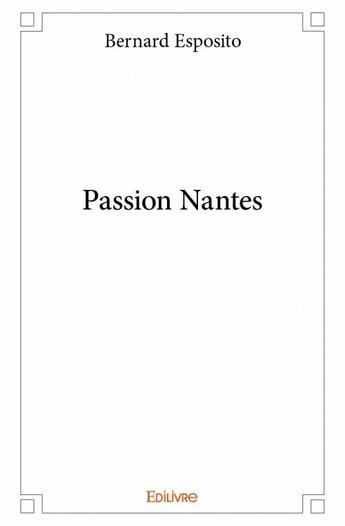 Couverture du livre « Passion Nantes » de Bernard Esposito aux éditions Edilivre