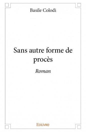 Couverture du livre « Sans autre forme de procès » de Basile Colodi aux éditions Edilivre