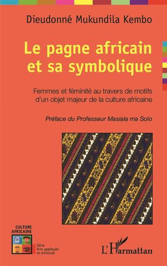 Couverture du livre « Le pagne africain et sa symbolique ; femmes et féminité au travers de motifs d'un objet majeur de la culture africaine » de Dieudonne Mukundila Kembo aux éditions L'harmattan