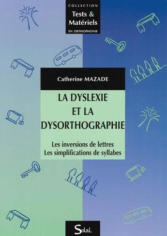 Couverture du livre « La dyslexie et la dysorthographie ; les inversions de lettres, les simplifications de syllabes » de Catherine Mazade aux éditions Solal