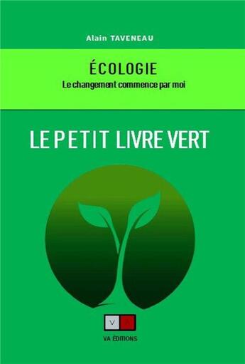 Couverture du livre « Le petit livre vert : écologie : le changement commence par moi » de Alain Taveneau aux éditions Va Press