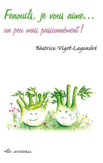 Couverture du livre « Fenouils, je vous aime... un peu mais passionnément ! » de Beatrice Vigot-Lagandre aux éditions Le Sureau