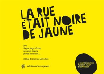 Couverture du livre « La rue était noire de jaune ; 500 slogans, tags, affiches, pancartes, dessins, photos, banderoles... » de  aux éditions Croquant