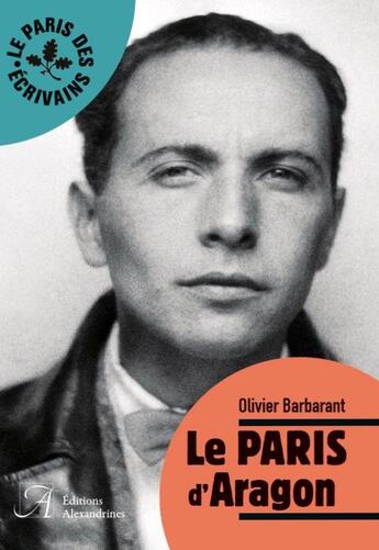 Couverture du livre « Le Paris d'Aragon » de Olivier Barbarant aux éditions Alexandrines