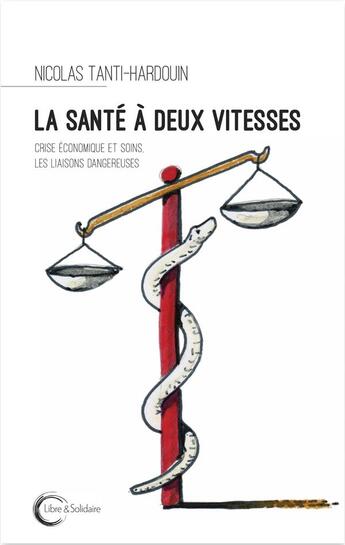 Couverture du livre « La santé à deux vitesses ; crise économique et soins, les liaisons dangereuses » de Nicolas Tanti-Hardouin aux éditions Libre & Solidaire