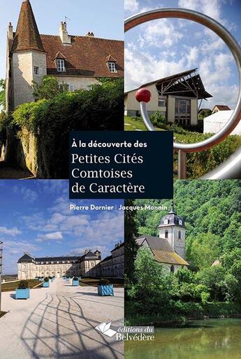 Couverture du livre « À la découverte des petites cités comtoises de caractère » de Pierre Dornier et Jacques Monnin aux éditions Editions Du Belvedere