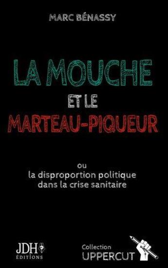 Couverture du livre « La mouche et le marteau-piqueur : ou la disproportion politique dans la crise sanitaire » de Marc Benassy aux éditions Jdh