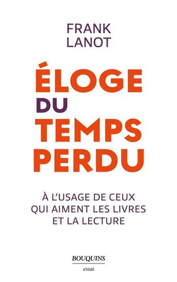 Couverture du livre « Éloge du temps perdu : à l'usage de ceux qui aiment les livres et la lecture » de Frank Lanot aux éditions Bouquins