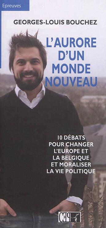 Couverture du livre « L'aurore d'un monde nouveau ; 10 débats pour changer l'Europe et la Belgique et moraliser la vie politique » de Georges-Louis Bouchez aux éditions Du Cep