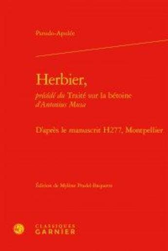 Couverture du livre « Herbier, précédé du traité sur la bétoine d'Antonius Musa ; d'après le manuscrit H277, Montpellier » de Pseudo Apulee aux éditions Classiques Garnier