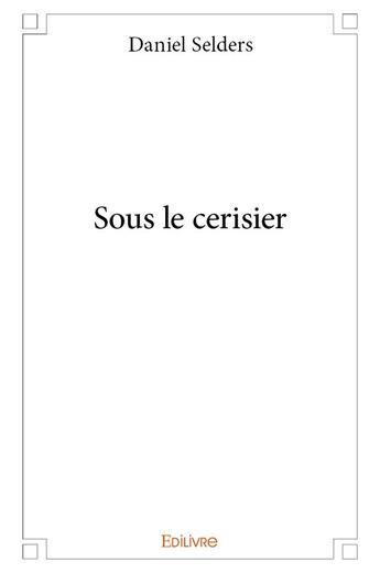 Couverture du livre « Sous le cerisier » de Daniel Selders aux éditions Edilivre