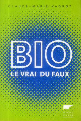 Couverture du livre « Bio, le vrai du faux » de Vadrot Claude-Marie aux éditions Delachaux & Niestle