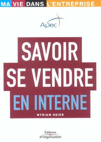 Couverture du livre « Savoir se vendre en interne : Ma vie dans l'entreprise - Apec » de Myriam Ogier et Apec aux éditions Organisation