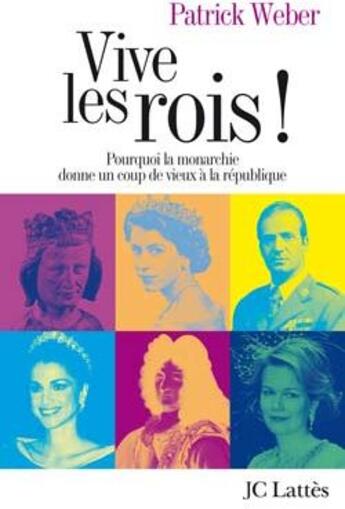 Couverture du livre « Vive les rois ! pourquoi la monarchie donne un coup de vieux à la république » de Patrick Weber aux éditions Lattes