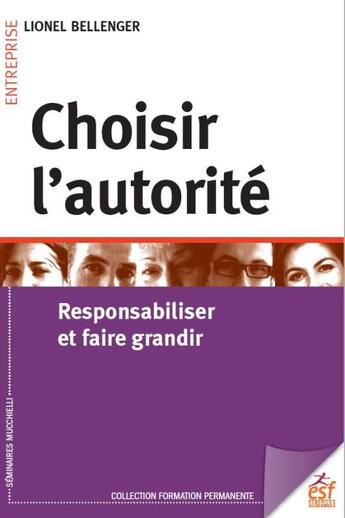 Couverture du livre « Choisir l'autorité ; responsabiliser et faire grandir » de Lionel Bellenger aux éditions Esf