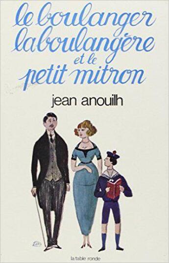 Couverture du livre « Le boulanger, la boulangère et le petit mitron » de Jean Anouilh aux éditions Table Ronde