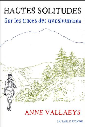 Couverture du livre « Hautes solitudes ; sur les traces des transhumants » de Anne Vallaeys aux éditions Table Ronde