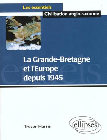 Couverture du livre « La grande-bretagne et l'europe depuis 1945 » de Trevor Harris aux éditions Ellipses